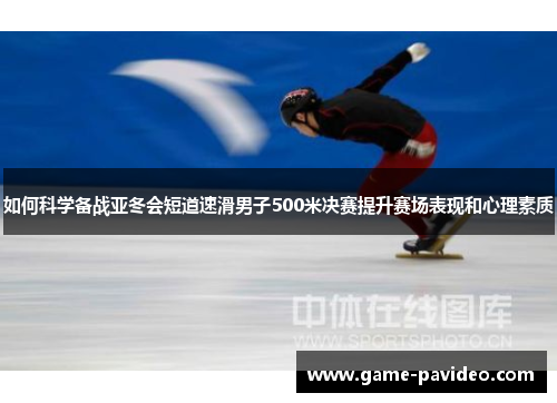 如何科学备战亚冬会短道速滑男子500米决赛提升赛场表现和心理素质
