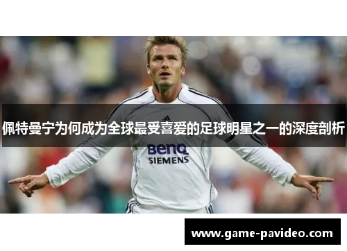 佩特曼宁为何成为全球最受喜爱的足球明星之一的深度剖析