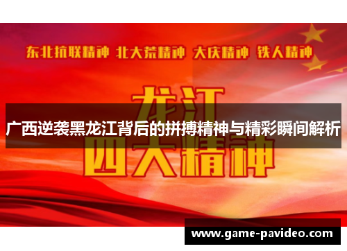 广西逆袭黑龙江背后的拼搏精神与精彩瞬间解析