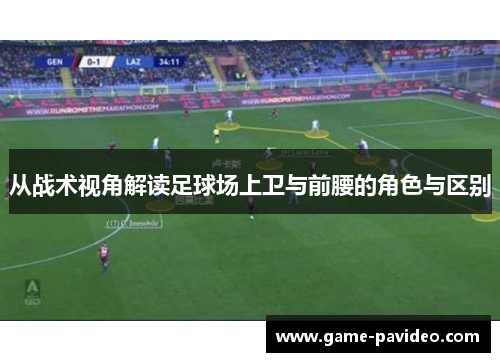 从战术视角解读足球场上卫与前腰的角色与区别