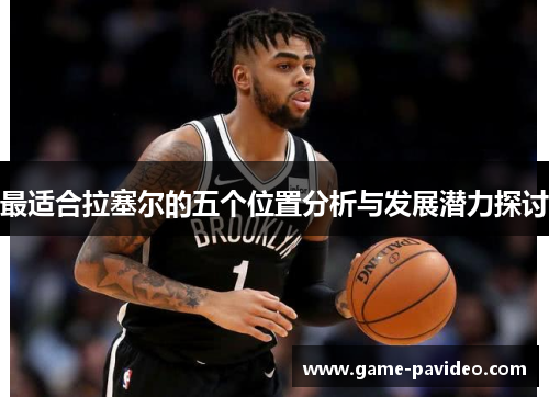 最适合拉塞尔的五个位置分析与发展潜力探讨