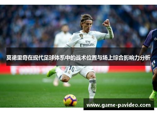莫德里奇在现代足球体系中的战术位置与场上综合影响力分析