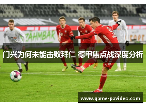 门兴为何未能击败拜仁 德甲焦点战深度分析