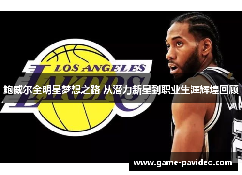 鲍威尔全明星梦想之路 从潜力新星到职业生涯辉煌回顾 鲍威尔全明星梦想之路 从潜力新星到职业生涯辉煌回顾