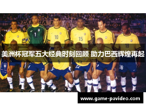 美洲杯冠军五大经典时刻回顾 助力巴西辉煌再起