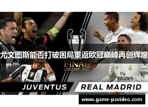 尤文图斯能否打破困局重返欧冠巅峰再创辉煌 尤文图斯能否打破困局重返欧冠巅峰再创辉煌