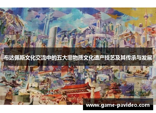 布达佩斯文化交流中的五大非物质文化遗产技艺及其传承与发展