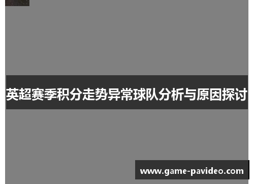 英超赛季积分走势异常球队分析与原因探讨