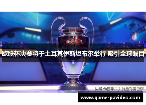 欧联杯决赛将于土耳其伊斯坦布尔举行 吸引全球瞩目